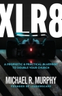 XLR8: A Prophetic & Practical Blueprint to Double Your Church By Michael R. Murphy Cover Image