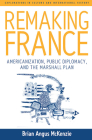 Remaking France: Americanization, Public Diplomacy, and the Marshall Plan (Explorations in Culture and International History #2) Cover Image