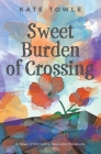 Sweet Burden of Crossing By Kate Towle Cover Image