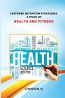 Customer retention strategies a study of health and fitness By Chandan N Cover Image