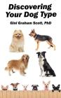 Discovering Your Dog Type: A New System for Understanding Yourself and Others, Improving Your Relationships, and Getting What You Want in Life By Gini Graham Scott Cover Image