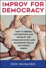 Improv for Democracy: How to Bridge Differences and Develop the Communication and Leadership Skills Our World Needs By Don Waisanen Cover Image