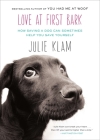 Love at First Bark: How Saving a Dog Can Sometimes Help You Save Yourself By Julie Klam Cover Image