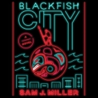 Blackfish City Lib/E By Sam J. Miller, Vikas Adam (Read by) Cover Image