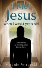 I met Jesus when I was 14 years old: A testimony of meeting Jesus face to face. By Melanie Petrowski, Ian Johnson (Foreword by) Cover Image