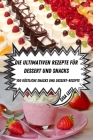 Die Ultimativen Rezepte Für Dessert Und Snacks: 100 köstliche Snacks und Dessert Rezepte By Gisa Leitz Cover Image