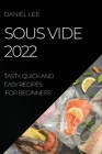 Sous Vide 2022: Tasty, Quick and Easy Recipes for Beginners Cover Image