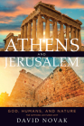 Athens and Jerusalem: God, Humans, and Nature By David Novak Cover Image