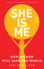 She Is Me: How Women Will Save the World By Lori Sokol Cover Image