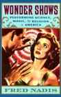 Wonder Shows: Performing Science, Magic, and Religion in America By Fred Nadis Cover Image