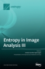 Entropy in Image Analysis III By Amelia Carolina Sparavigna (Guest Editor) Cover Image