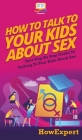 How to Talk to Your Kids About Sex: Your Step By Step Guide to Talking to Your Kids About Sex Cover Image