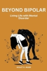 Beyond Bipolar: Living Life with Mental Disorder By Violet G. Wade Cover Image