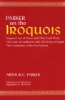 Parker on the Iroquois: Iroquois Uses of Maize and Other Food Plants; The Code of Handsome Lake, the Seneca Prophet; The Constitution of Five (Iroquois and Their Neighbors) Cover Image