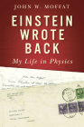 Einstein Wrote Back: My Life in Physics By John W. Moffat Cover Image
