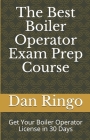 The Best Boiler Operator Exam Prep Course: Get Your Boiler Operator License in 30 Days Cover Image