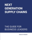 Next generation supply chains: The guide for business leaders By Michel Fender Cover Image