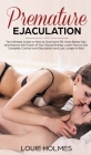 Premature Ejaculation: The Ultimate Guide on How to Overcome PE, Have Better Sex and Improve the Power of Your Sexual Energy. Learn How to Ge By Louie Holmes Cover Image