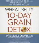 Wheat Belly 10-Day Grain Detox: Reprogram Your Body for Rapid Weight Loss and Amazing Health By William Davis MD, Traber Burns (Read by) Cover Image