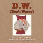 D.W. (Don't Worry) By Hill M. Judy, Sain D. Jennifer (Illustrator) Cover Image