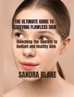 The Ultimate Guide to Achieving Flawless Skin: Unlocking the secrets to radiant and healthy skin By Sandra Blake Cover Image