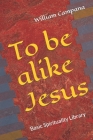 To be alike Jesus By William Campana Cover Image