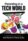 Parenting in a Tech World: A handbook for raising kids in the digital age By Matt McKee, Titania Jordan Cover Image
