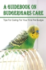 A Guidebook On Budgerigars Care: Tips For Caring For Your First Pet Budgie: Gudie On Budgerigars' Breeding By Hilton Grether Cover Image