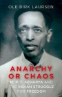 Anarchy or Chaos: M. P. T. Acharya and the Indian Struggle for Freedom By Ole Birk Laursen Cover Image