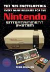 The NES Encyclopedia: Every Game Released for the Nintendo Entertainment System By Chris Scullion Cover Image