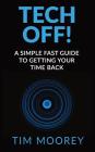 Tech Off!: A Simple Fast Guide To Getting Your Time Back By Tim Moorey Cover Image