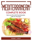 Mediterranean Complete Book: Start your Powerful Transformation with over 50 recipes By Susan J Holt Cover Image