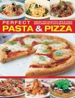 Perfect Pasta & Pizza: Fabulous Food Italian-Style, with 60 Classic Recipes Shown Step by Step in 300 Photographs By Gabriella Mariotti Cover Image