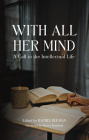 With All Her Mind: A Call to the Intellectual Life By Rachel Bulman (Editor), Tracey Rowland (Foreword by) Cover Image