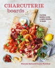 Charcuterie Boards: Platters, boards, plates and simple recipes to share By Miranda Ballard, Louise Pickford Cover Image