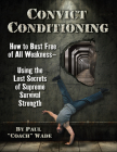 Convict Conditioning: How to Bust Free of All Weakness--Using the Lost Secrets of Supreme Survival Strength By Paul Wade Cover Image