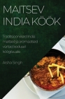 Maitsev India köök: Traditsioonilised India maitsed ja aromaatsed vürtsid kodusel köögilauale By Aisha Singh Cover Image
