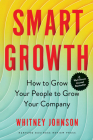 Smart Growth: How to Grow Your People to Grow Your Company By Whitney Johnson Cover Image