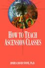 How to Teach Ascension Classes (Easy-To-Read Encyclopedia of the Spiritual Path #12) By Joshua David Stone Cover Image