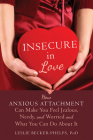 Insecure in Love: How Anxious Attachment Can Make You Feel Jealous, Needy, and Worried and What You Can Do about It By Leslie Becker-Phelps Cover Image