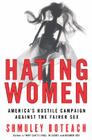 Hating Women: America's Hostile Campaign Against the Fairer Sex Cover Image