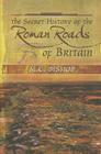 The Secret History of the Roman Roads of Britain By M. C. Bishop Cover Image