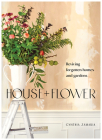 House + Flower: Reviving Forgotten Homes and Gardens Cover Image