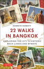 22 Walks in Bangkok: Exploring the City's Historic Back Lanes and Byways By Kenneth Barrett Cover Image
