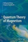 Quantum Theory of Magnetism By Wolfgang Nolting, Anupuru Ramakanth Cover Image