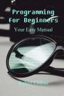 Programming for Beginners: Your Easy Manual Cover Image