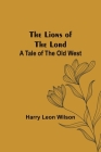 The Lions of the Lord: A Tale of the Old West By Harry Leon Wilson Cover Image