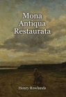 Mona Antiqua Restaurata: an Archaeological Discourse on the Antiquities, Natural and Historical, of the Isle of Anglesey, the Antient Seat of t By Henry Rowlands Cover Image