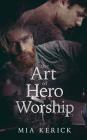 The Art of Hero Worship By Mia Kerick Cover Image