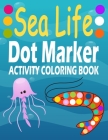 Sea Animal Dot Marker Activity Coloring Book: Animals, Do a Dot Coloring Book, Ease Guided Big Dots, Gift for Kids Ages 1-3, 2-4, 3-5, Baby, Toddler, By Dot Markers Maykal Cover Image